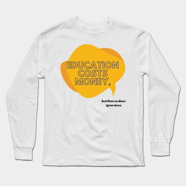 Education and Ignorance Cost Money Educational quote Long Sleeve T-Shirt by Sleepy Time Tales